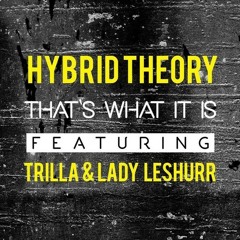 Hybrid Theory - That's What it Is (Kissy Sell Out Remix) [feat. Trilla & Lady Leshurr]