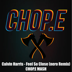 Calvin Harris - Feel So Close (nero Remix) CHOP.E MASH
