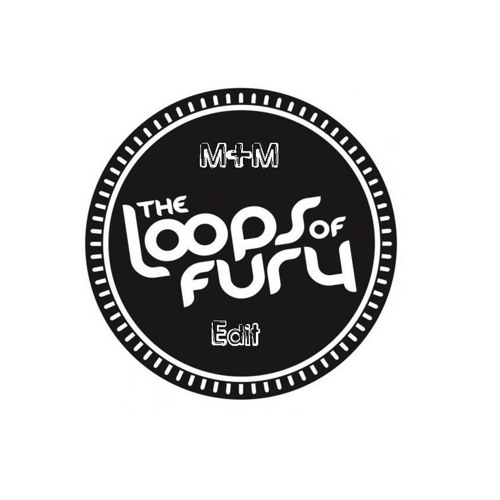 The Loops of Fury - I Need (M+M Edit)