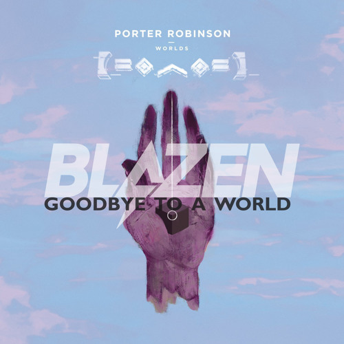 Stream Porter Robinson - Goodbye To A World (Blazen's Uplifting Bootleg ...