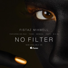 Fistaz Mixwell - No Filter Ft. Anatii, Big Nuz, Moneoa, M.K.W & Thebe