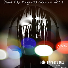 Deep Psy Progress Show :: Act 3 :: 1009 Idle Threats Mix