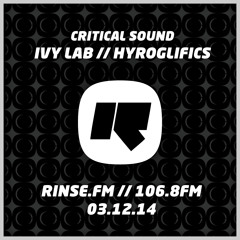 Critical Sound | Rinse FM | Ivy Lab & Hyroglifics | 03.12.14