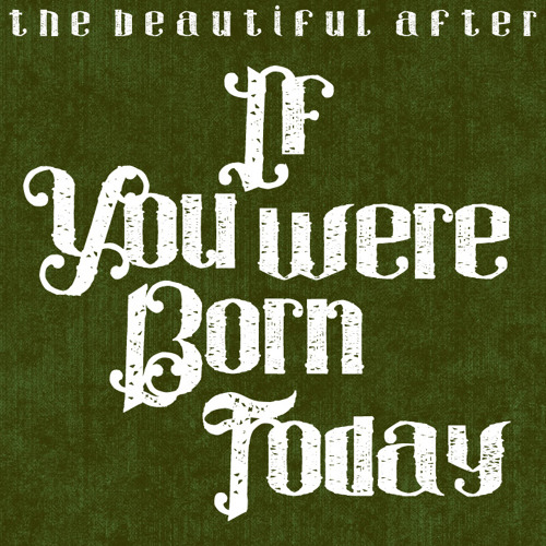 Stream If You Were Born Today [Low] by The Beautiful After | Listen