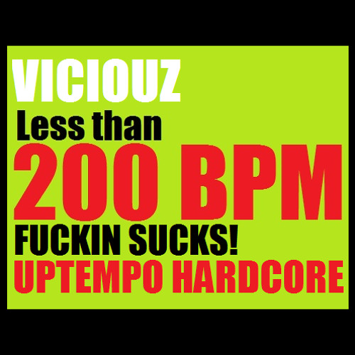 Viciouz @ Less than 200 BPM fuckin sucks!