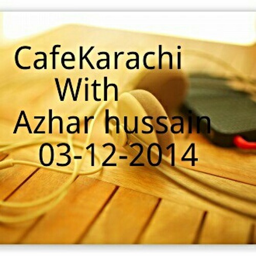 CafeKarachi With Azhar Hussain 03-12-2014