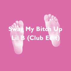 LIL B - SWAG MY BITCH UP [TOMMY KRUISE CLUB EDIT]