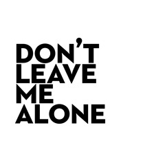 Don't Leave Me Alone