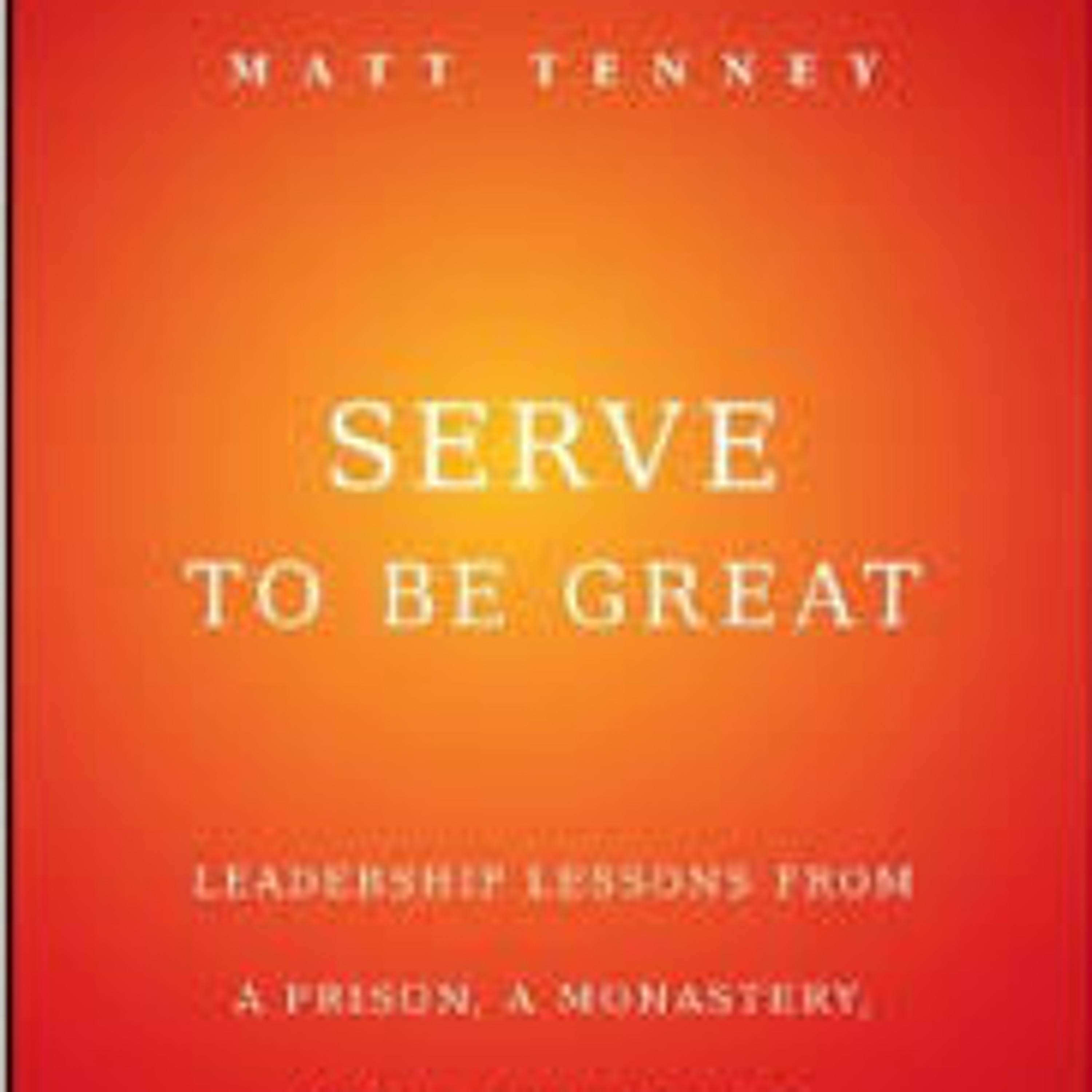 MATT TENNY - SERVE TO BE GREAT LEADERSHIP (PODCAST)