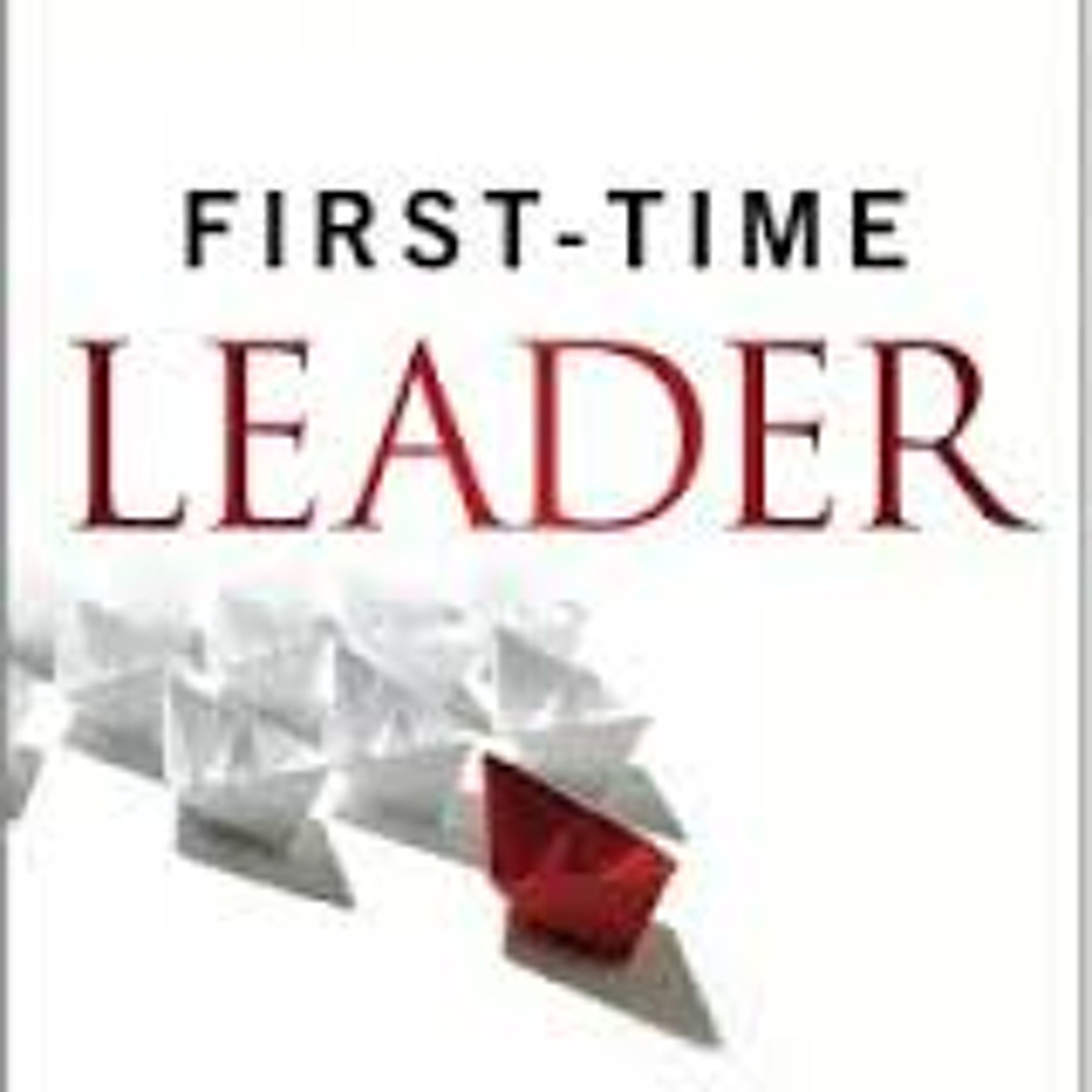 GEORGE BRADT - THE FIRST TIME LEADER (PODCAST)