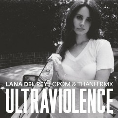 Lana Del Rey - Ultraviolence (Crom & Thanh Remix)
