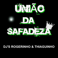 == SIRIZADA DA UNIÃO DA SAFADEZA (( DJ'S THIAGUINHO STZ E ROGÉRINHO 22 ))