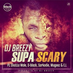 DJ Breezy Ft. Sarkodie, D - Black, Shatta Wale, Mugeez, E.L - Supa Scary
