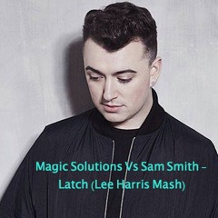 Magic Solutions Vs Sam Smith - Latch (Lee Harris Mash)FREE DOWNLOAD