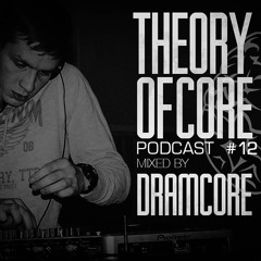 Theory Of Core - Podcast #12 Mixed By Dramcore
