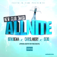 All Nite- Benji Bema x Chris Landry x Debo (prod. by Kevo)