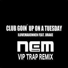 CLUB GOIN UP ON A TUESDAY - NEM VIP TRAP REMIX