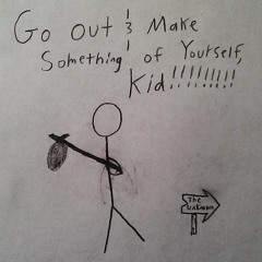 Go Out And Make Something Of Yourself, Kid!!