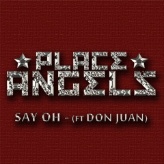 Say Oh - Place Angels ft Don Juan