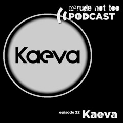 Rude Not Too Podcast Ep22 - KAEVA