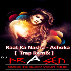 Raat Ka Nasha - Ashoka [ DJ PRASEN ] Trap Remix 2014