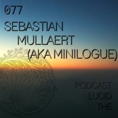 THE LUCID PODCAST 077 SEBASTIAN MULLAERT (AKA MINILOGUE) - LUCIDFLOW-RECORDS.COM [SHARE IT]