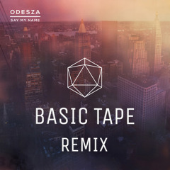 ODESZA - Say My Name (Basic Tape Remix)