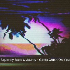 Squirrely Bass & Jaunty - Gotta Crush On You