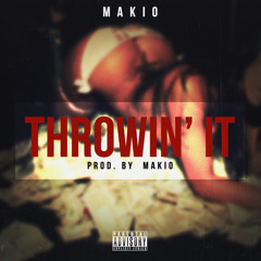 Throwin' It - Makio [ Prod. by Makio ]