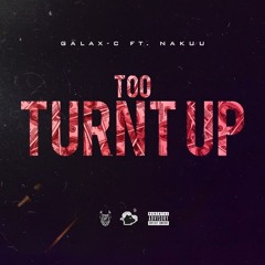 Too Turnt Up - Galax-C Feat. Nakuu (Produced By FalloutBeatz)