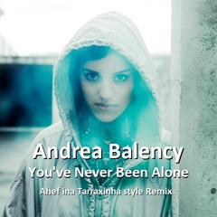 Andrea Balency - You've Never Been Alone (Ahef ina Tarraxinha style remix)