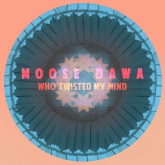 Moose Dawa - Who Twisted My Mind