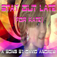 Stay Out Late (For Kate)