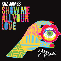 Kaz James - Show Me All Your Love (Mike Polaroid's Day Off Mix)