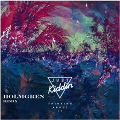 Just Kiddin - Thinking About It (Holmgren Remix)