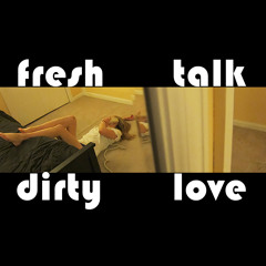 Fresh Talk And Dirty Love
