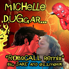 MICHELLE DUGGAR ROBOCALL REMIX (big JAKE X Ozzmotik)