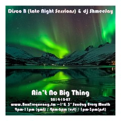 Disco B (Late Night Sessions) & dj ShmeeJay - Ain't No Big Thing  -2014-12-07