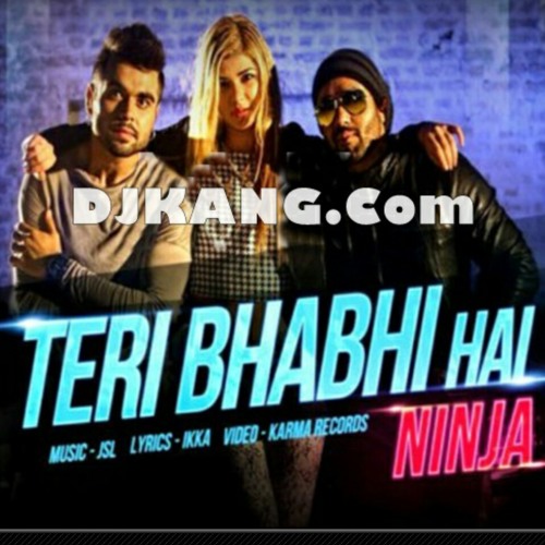 Teri bhabhi hai -  Ninja ft. Jsl Singh