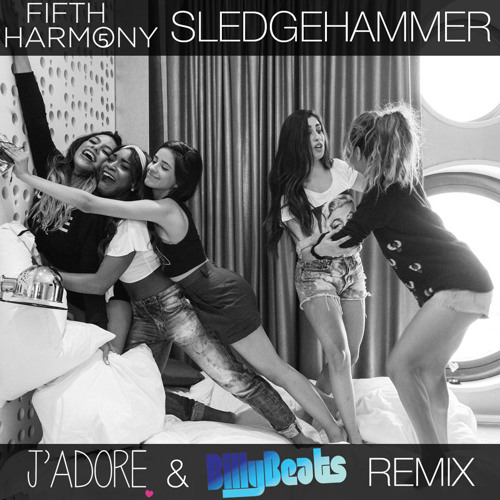 Stream Fifth Harmony - Sledgehammer (J'Adore & BillyBeats Remix) by J|Adore  | Listen online for free on SoundCloud