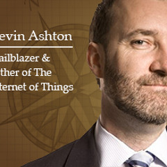Kevin Ashton, Father of the Internet of Things & Network Trailblazer