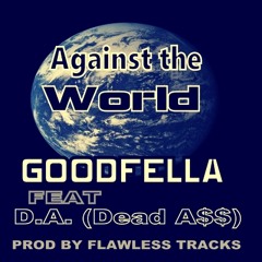 Against the World - GOODFELLA FEAT D.A. (Dead A$$) PROD BY FLAWLESS TRACKS