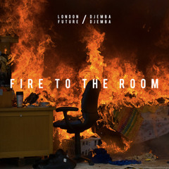 London Future & Djemba Djemba - Fire To The Room