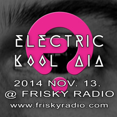 Electric Kool Aid DJ-Set @ Frisky Radio - November 2014 (FREE DOWNLOAD)