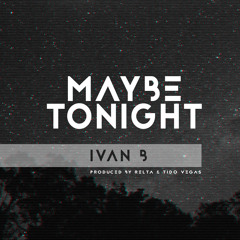 Ivan B - Maybe Tonight (prod. Relta & Tido Vegas)