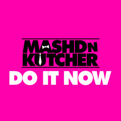 Mashd N Kutcher - Do It Now (Radio Edit)