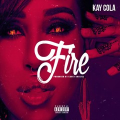 Kay Cola - Fire (Prod. By Kacey Khaliel)