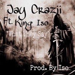 "What They Say" - JayCrazii Ft. King Iso (Prod.By ISO)