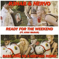 R3hab & NERVO - Ready For The Weekend (Bass King vs. X-VERTIGO Remix)