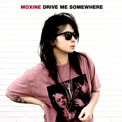 Moxine - Drive Me Somewhere